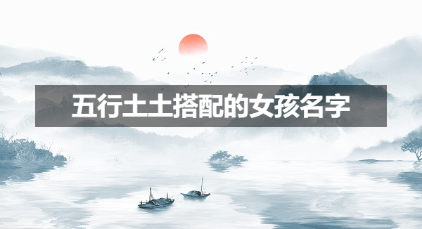 五行土土搭配的女孩名字大全