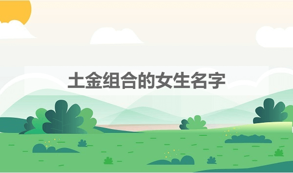 土金组合的女生名字 女生温柔含蓄的名字