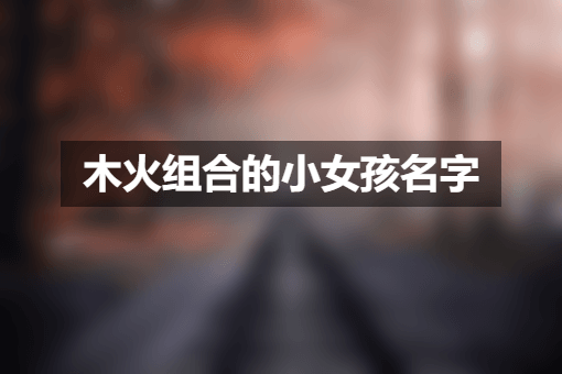 木火组合的小女孩名字