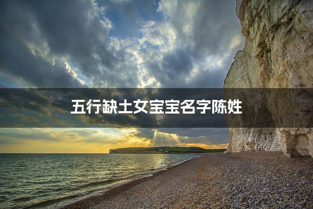 五行缺土女宝宝名字陈姓