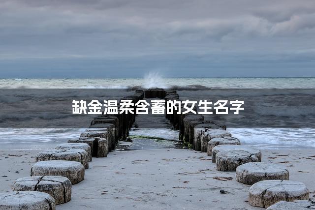 缺金温柔含蓄的女生名字