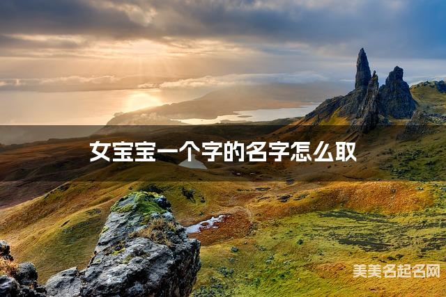 女宝宝一个字的名字怎么取