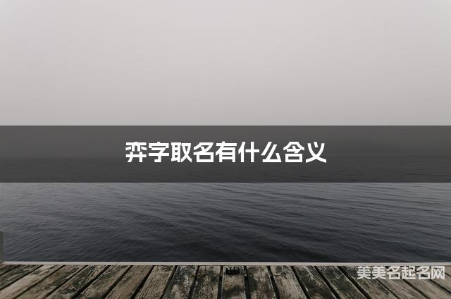 弈字取名有什么含义，用来男宝宝取名字