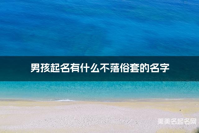 男孩起名有什么不落俗套的名字