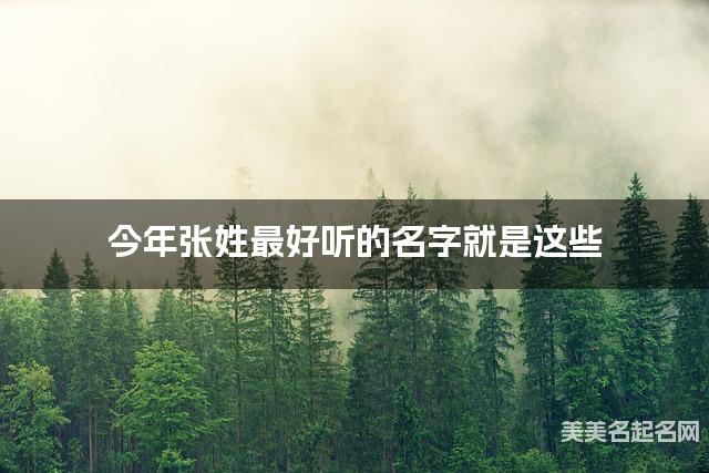 今年张姓最好听的名字就是这些，都是适合今年出生的小女孩名字