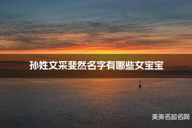 孙姓文采斐然名字有哪些女宝宝