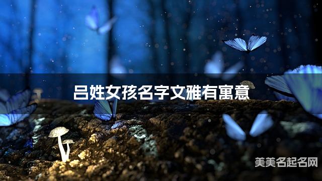 吕姓女孩名字文雅有寓意