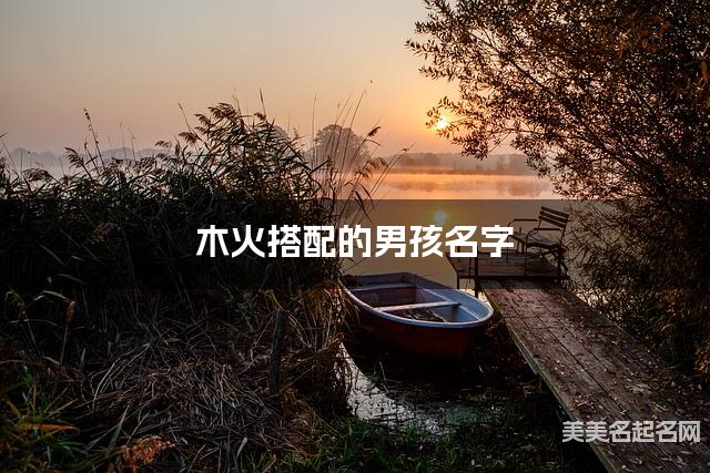 木火搭配的男孩名字 男孩朗朗上口的名字
