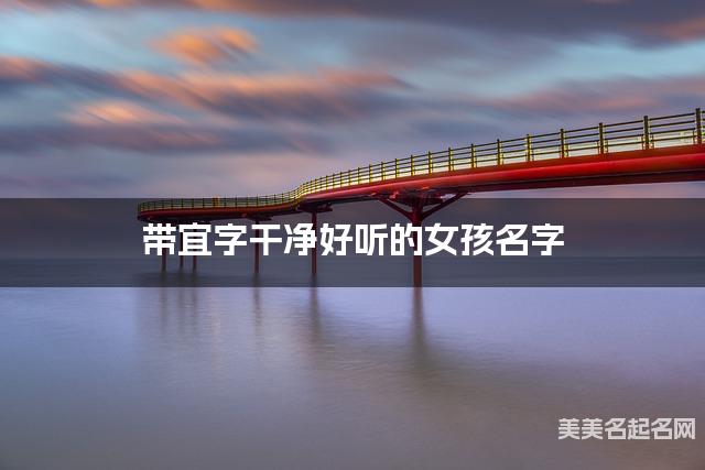 带宜字干净好听的女孩名字 大气有涵养