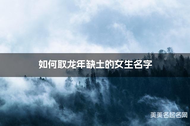 如何取龙年缺土的女生名字 龙宝宝五行缺木100分名字