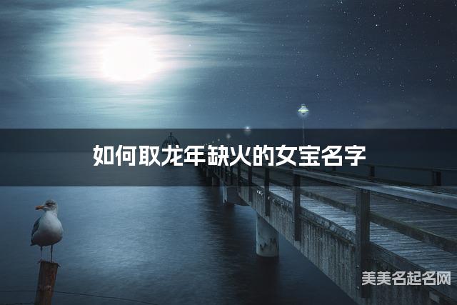 如何取龙年缺火的女宝名字 龙宝宝五行缺火100分名字