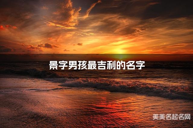 景字男孩最吉利的名字 带景字男宝宝冷门独特稀少的名字