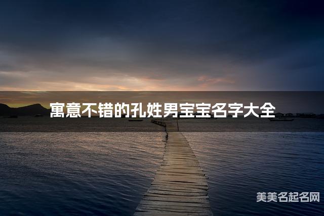 寓意不错的孔姓男宝宝名字大全