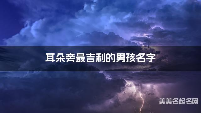 耳朵旁最吉利的男孩名字 褚姓耳朵旁取名最有福气 耳朵旁最吉利的男孩名字 褚姓耳朵旁取名最有福气