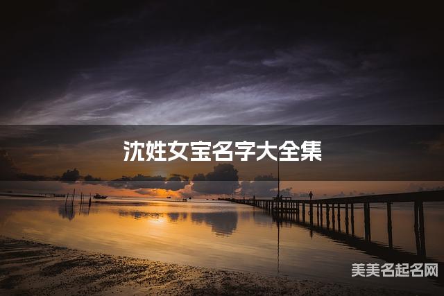 沈姓女宝名字大全集（简单顺口300个）