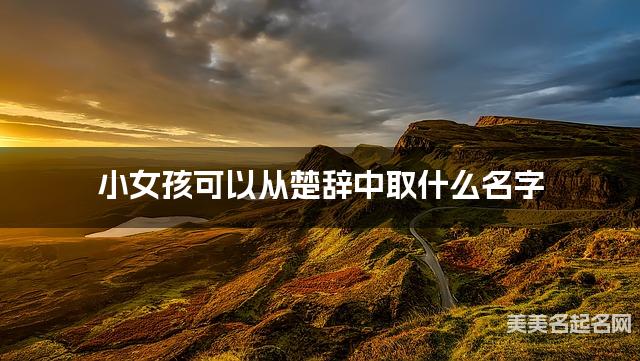 小女孩可以从楚辞中取什么名字