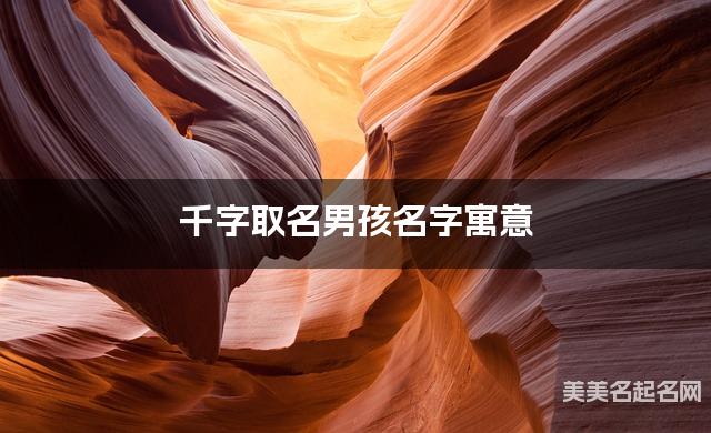 千字取名男孩名字寓意 120个搭配最好的带千字名字