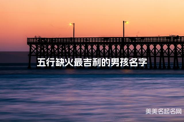 五行缺火最吉利的男孩名字