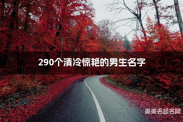 290个清冷惊艳的男生名字
