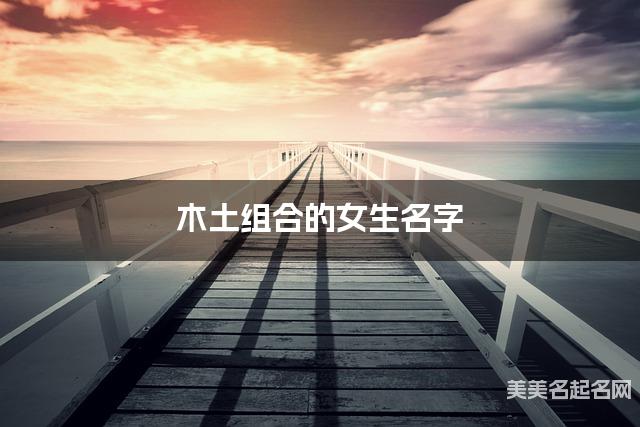 木土组合的女生名字 女生美丽的名字