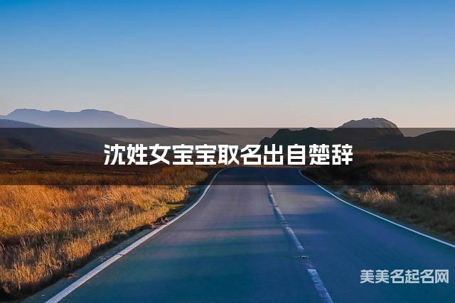 沈姓女宝宝取名出自楚辞 沈姓女宝宝取名出自楚辞