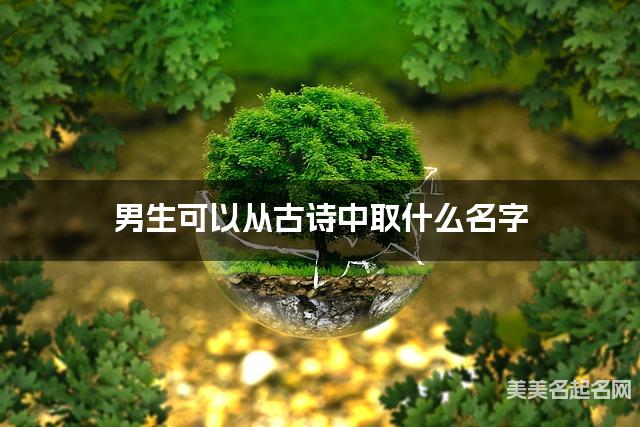 男生可以从古诗中取什么名字 男生可以从古诗中取什么名字