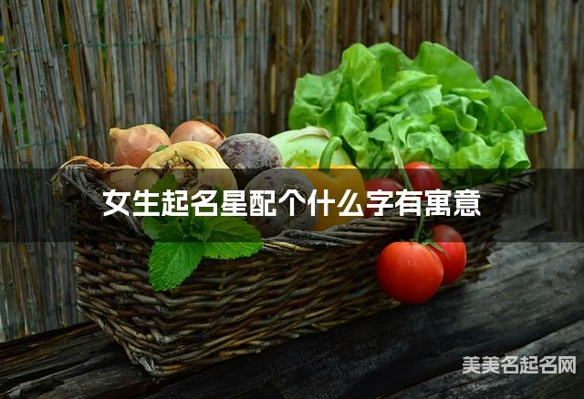 女生起名星配个什么字有寓意