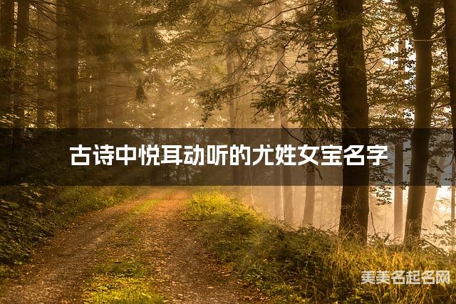 古诗中悦耳动听的尤姓女宝名字