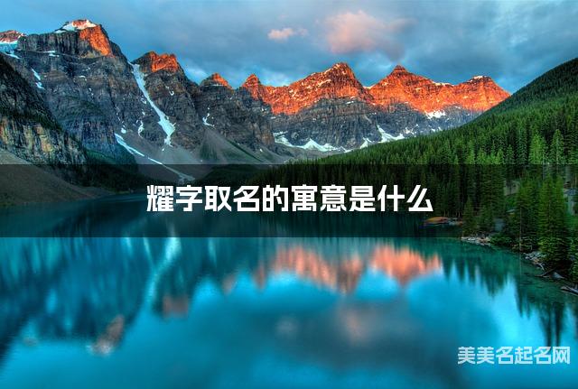 耀字取名的寓意是什么 耀字取名的寓意是什么