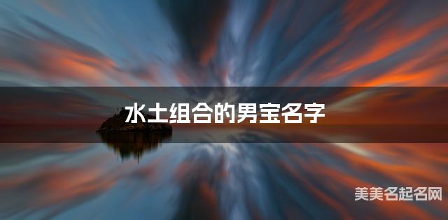 水土组合的男宝名字 男宝文艺淡雅的名字