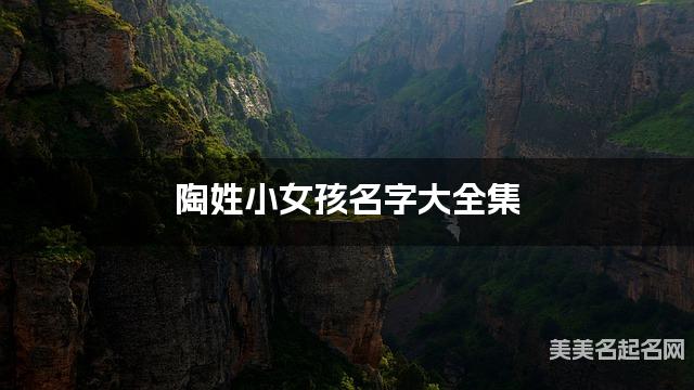 陶姓小女孩名字大全集（简单顺口300个）