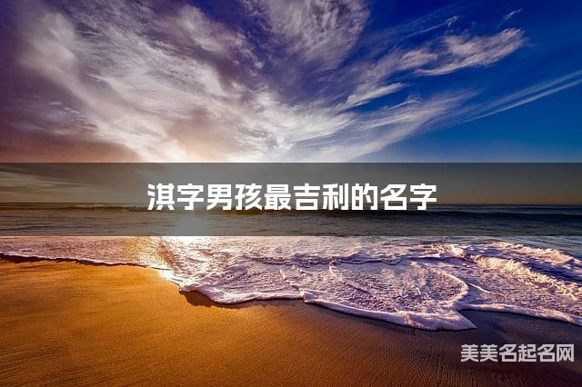 淇字男孩最吉利的名字 带淇字男宝宝简单顺口好听的名字