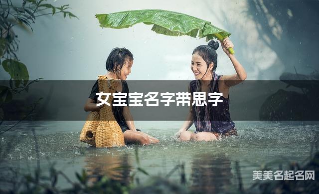 女宝宝名字带思字 独特新颖的女孩名字