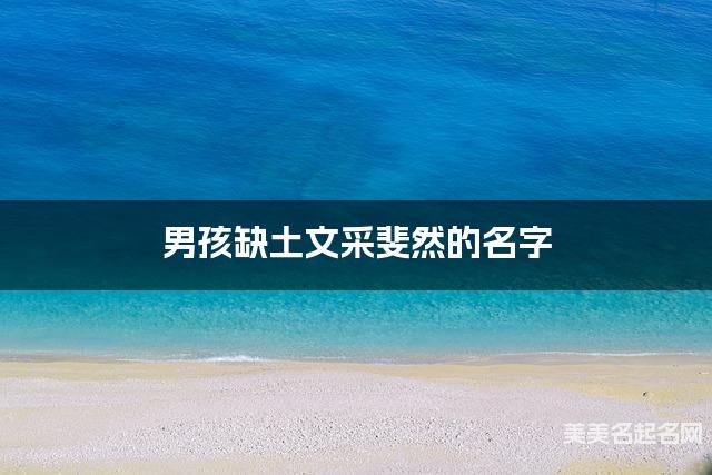 男孩缺土文采斐然的名字 有寓意的宝宝名字大全