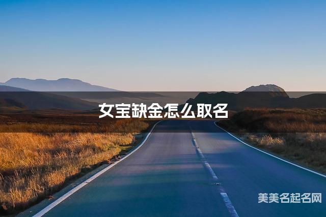 女宝缺金怎么取名 周易取名大全