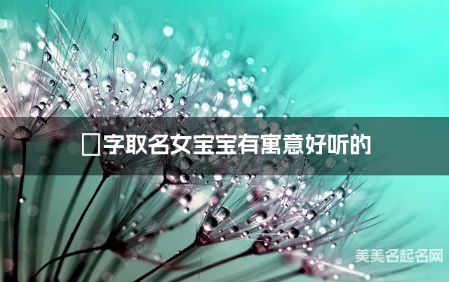 玥字取名女宝宝有寓意好听的