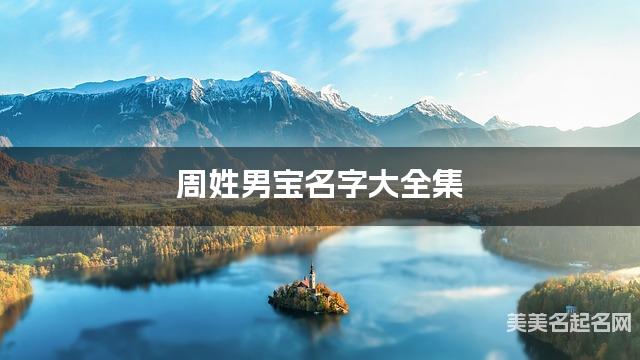 周姓男宝名字大全集（简单顺口300个）