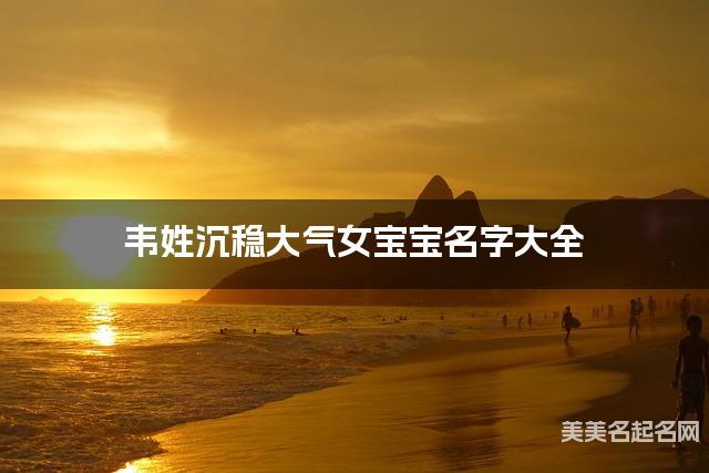 韦姓沉稳大气女宝宝名字大全