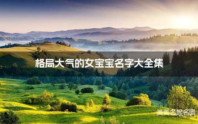 格局大气的女宝宝名字大全集 有中国文化特色的名字