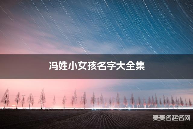 冯姓小女孩名字大全集（简单顺口300个）