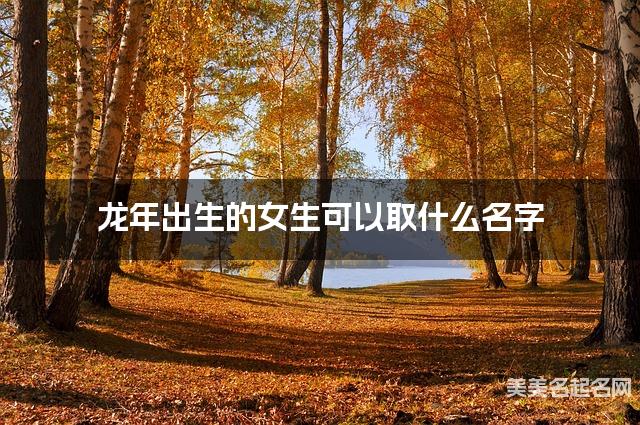 龙年出生的女生可以取什么名字（有涵养）