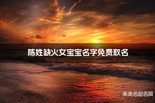 陈姓缺火女宝宝名字免费取名 有气质的宝宝名字大全