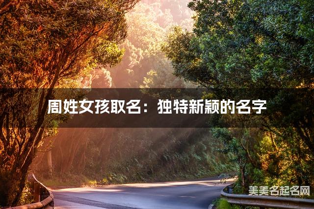 周姓女孩取名：独特新颖的名字