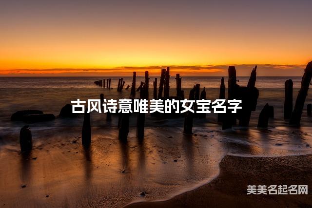 古风诗意唯美的女宝名字（有含义284个）