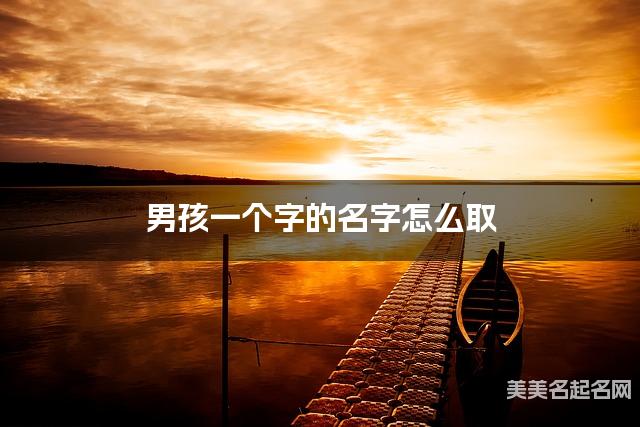 男孩一个字的名字怎么取 有涵养的宝宝单字名大全