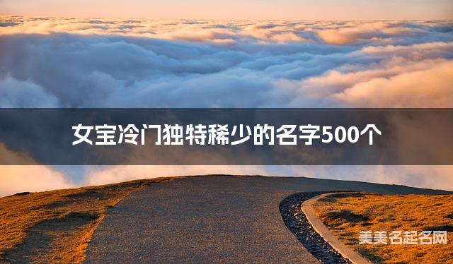 女宝冷门独特稀少的名字500个
