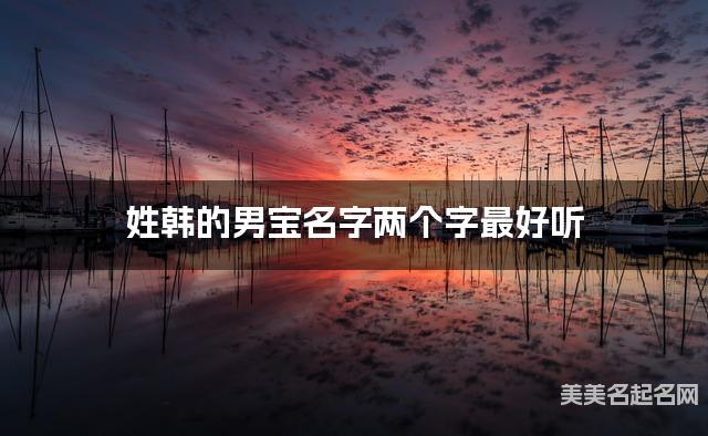 姓韩的男宝名字两个字最好听