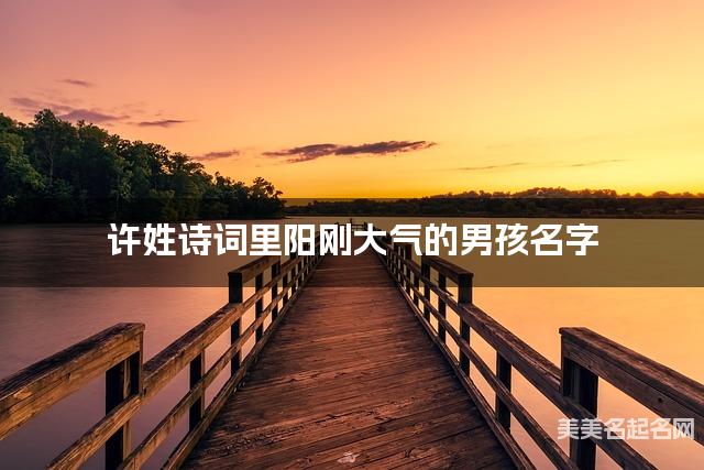 许姓诗词里阳刚大气的男孩名字