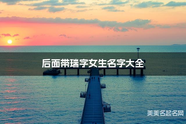 后面带瑞字女生名字大全 后面带瑞字女生名字大全