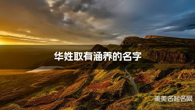 华姓取有涵养的名字,华姓小女孩高端名字 华姓取有涵养的名字,华姓小女孩高端名字